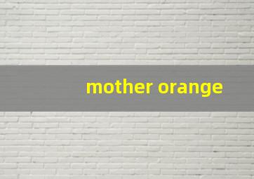 mother orange